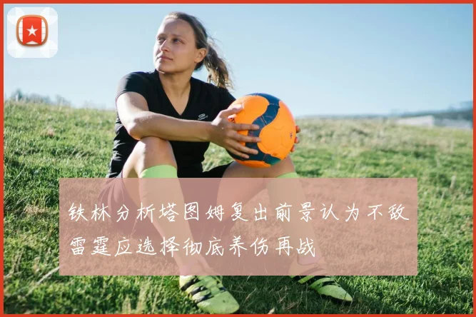 铁林分析塔图姆复出前景认为不敌雷霆应选择彻底养伤再战
