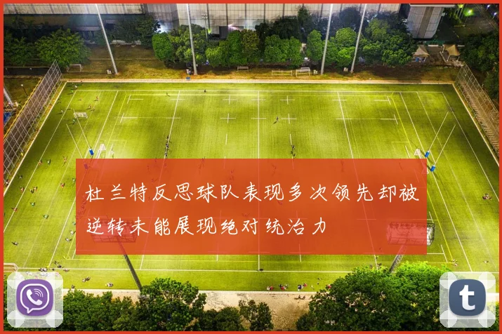 杜兰特反思球队表现多次领先却被逆转未能展现绝对统治力