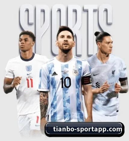 天博足球五大内容板块,覆盖赛事直播与实时比分 | TIANBOSPORTS